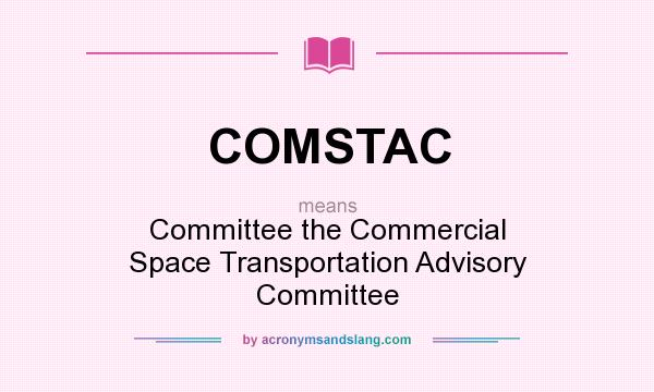 What does COMSTAC mean? It stands for Committee the Commercial Space Transportation Advisory Committee