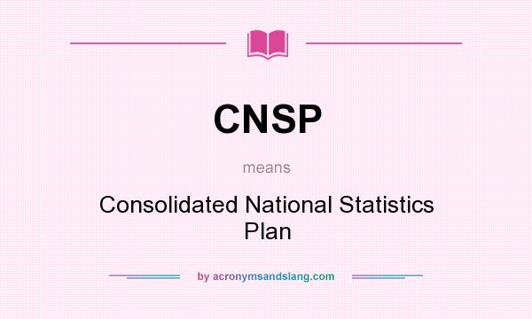 What does CNSP mean? It stands for Consolidated National Statistics Plan