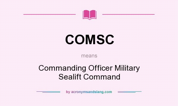 What does COMSC mean? It stands for Commanding Officer Military Sealift Command