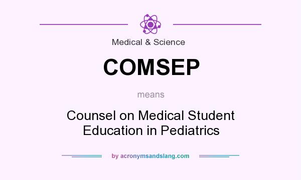 What does COMSEP mean? It stands for Counsel on Medical Student Education in Pediatrics