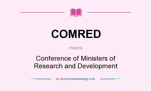What does COMRED mean? It stands for Conference of Ministers of Research and Development
