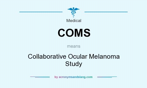 What does COMS mean? It stands for Collaborative Ocular Melanoma Study