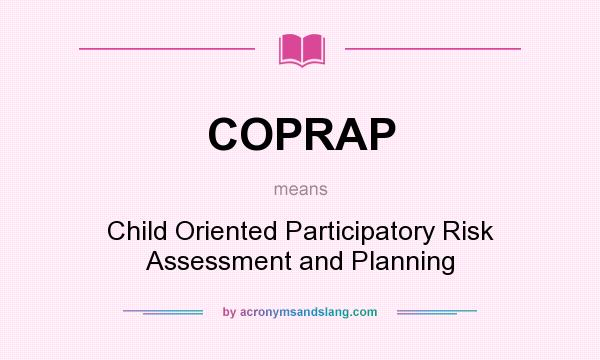 What does COPRAP mean? It stands for Child Oriented Participatory Risk Assessment and Planning