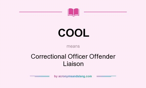 What does COOL mean? It stands for Correctional Officer Offender Liaison