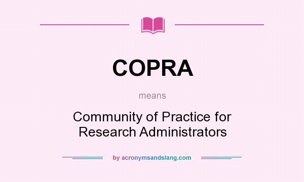 What does COPRA mean? It stands for Community of Practice for Research Administrators