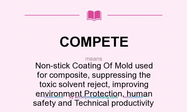 What does COMPETE mean? It stands for Non-stick Coating Of Mold used for composite, suppressing the toxic solvent reject, improving environment Protection, human safety and Technical productivity