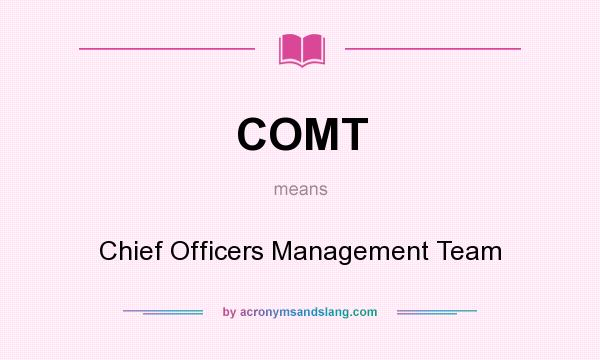 What does COMT mean? It stands for Chief Officers Management Team