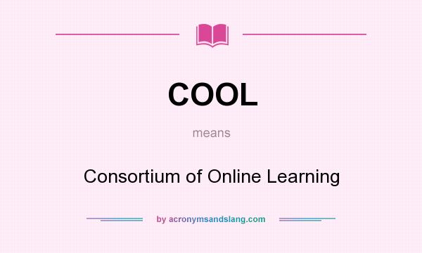 What does COOL mean? It stands for Consortium of Online Learning