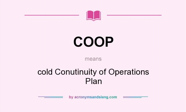 What does COOP mean? It stands for cold Conutinuity of Operations Plan