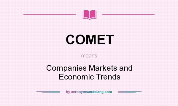 What does COMET mean? It stands for Companies Markets and Economic Trends