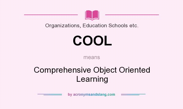 What does COOL mean? It stands for Comprehensive Object Oriented Learning
