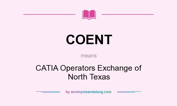 What does COENT mean? It stands for CATIA Operators Exchange of North Texas