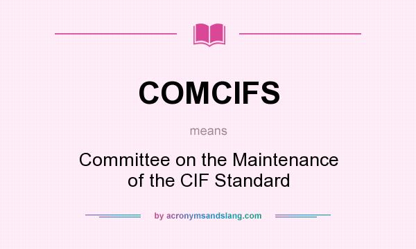 What does COMCIFS mean? It stands for Committee on the Maintenance of the CIF Standard