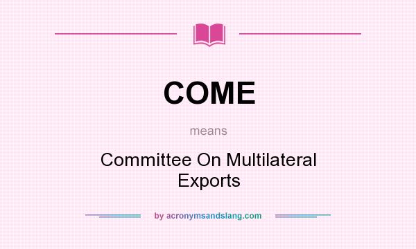 What does COME mean? It stands for Committee On Multilateral Exports