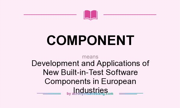 What does COMPONENT mean? It stands for Development and Applications of New Built-in-Test Software Components in European Industries