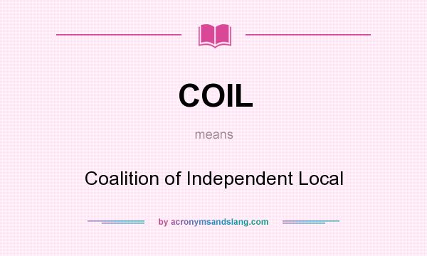 What does COIL mean? It stands for Coalition of Independent Local
