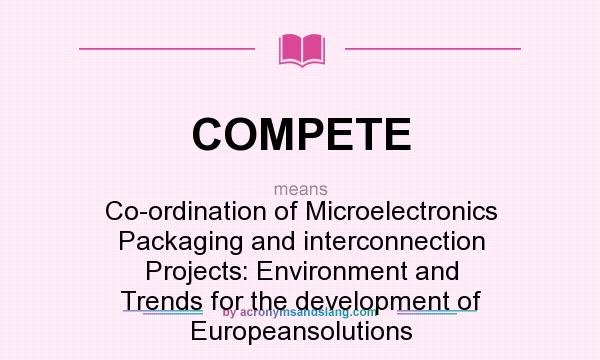 What does COMPETE mean? It stands for Co-ordination of Microelectronics Packaging and interconnection Projects: Environment and Trends for the development of Europeansolutions