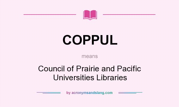 What does COPPUL mean? It stands for Council of Prairie and Pacific Universities Libraries