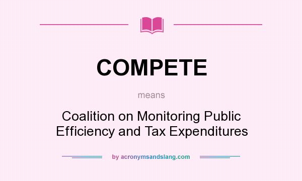 What does COMPETE mean? It stands for Coalition on Monitoring Public Efficiency and Tax Expenditures