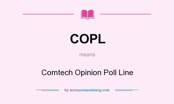 What does COPL mean? It stands for Comtech Opinion Poll Line