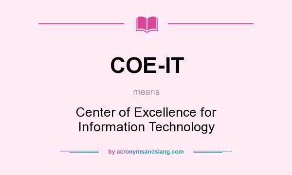 What does COE-IT mean? It stands for Center of Excellence for Information Technology