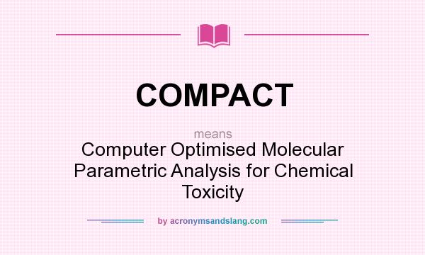 What does COMPACT mean? It stands for Computer Optimised Molecular Parametric Analysis for Chemical Toxicity