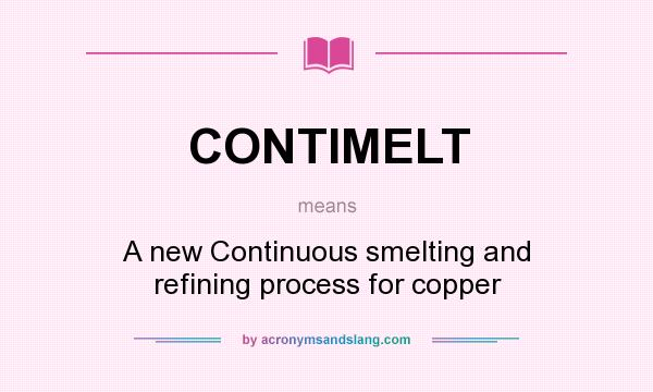 What does CONTIMELT mean? It stands for A new Continuous smelting and refining process for copper
