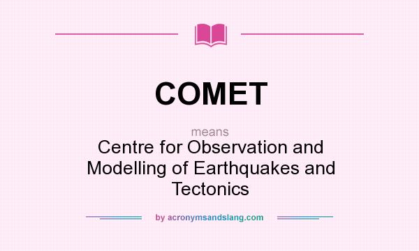 What does COMET mean? It stands for Centre for Observation and Modelling of Earthquakes and Tectonics