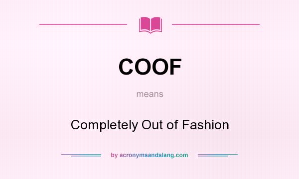 What does COOF mean? It stands for Completely Out of Fashion