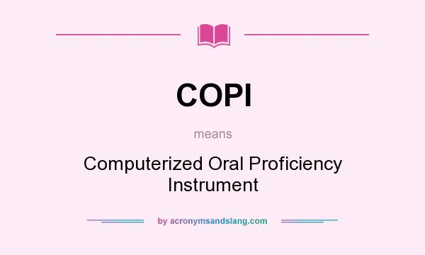 What does COPI mean? It stands for Computerized Oral Proficiency Instrument