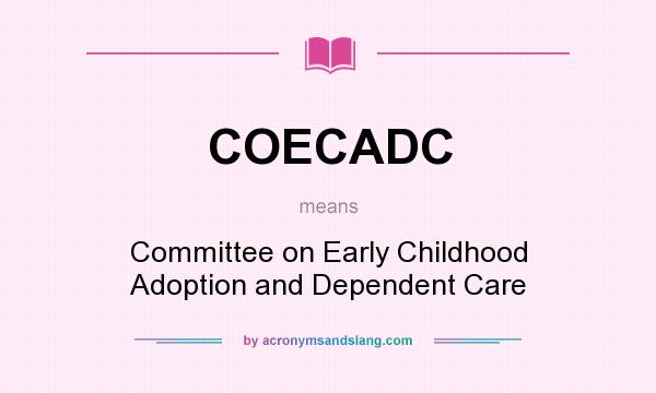 What does COECADC mean? It stands for Committee on Early Childhood Adoption and Dependent Care