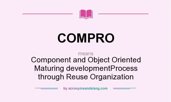 What does COMPRO mean? It stands for Component and Object Oriented Maturing developmentProcess through Reuse Organization