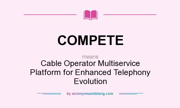 What does COMPETE mean? It stands for Cable Operator Multiservice Platform for Enhanced Telephony Evolution