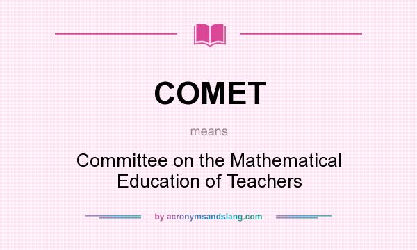 What does COMET mean? It stands for Committee on the Mathematical Education of Teachers