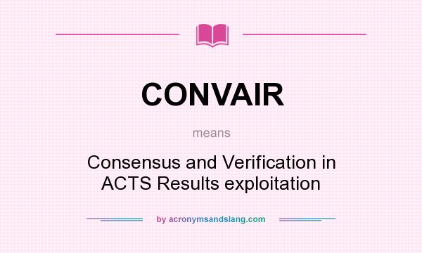 What does CONVAIR mean? It stands for Consensus and Verification in ACTS Results exploitation