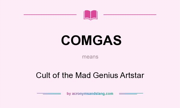 What does COMGAS mean? It stands for Cult of the Mad Genius Artstar