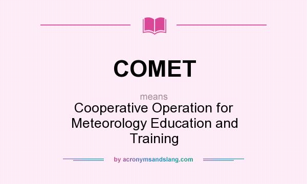 What does COMET mean? It stands for Cooperative Operation for Meteorology Education and Training