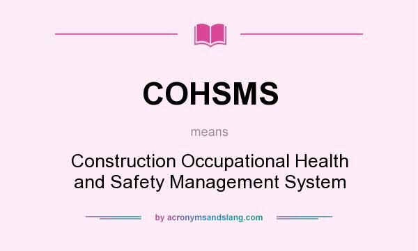 What does COHSMS mean? It stands for Construction Occupational Health and Safety Management System
