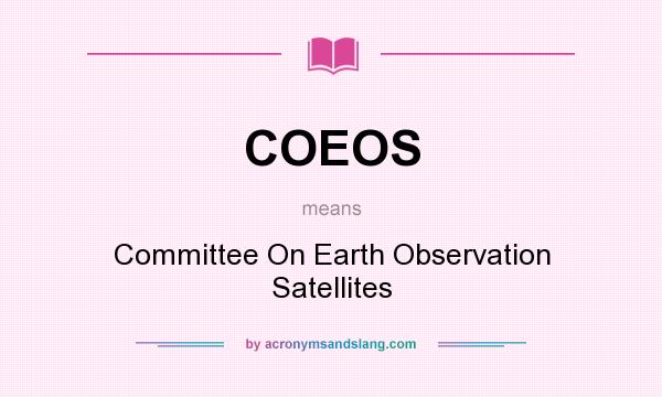 What does COEOS mean? It stands for Committee On Earth Observation Satellites