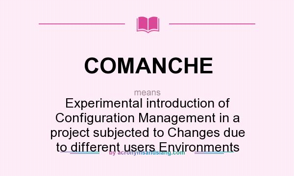What does COMANCHE mean? It stands for Experimental introduction of Configuration Management in a project subjected to Changes due to different users Environments