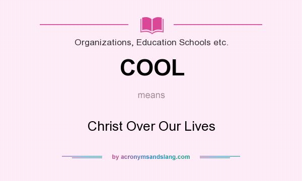 What does COOL mean? It stands for Christ Over Our Lives