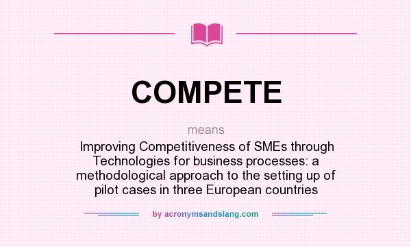 What does COMPETE mean? It stands for Improving Competitiveness of SMEs through Technologies for business processes: a methodological approach to the setting up of pilot cases in three European countries