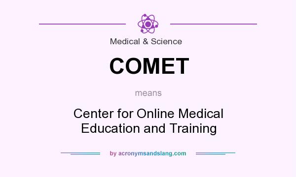 What does COMET mean? It stands for Center for Online Medical Education and Training