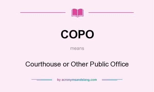 What does COPO mean? It stands for Courthouse or Other Public Office