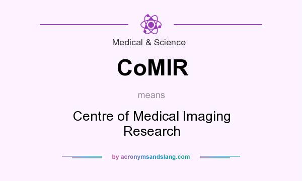 What does CoMIR mean? It stands for Centre of Medical Imaging Research