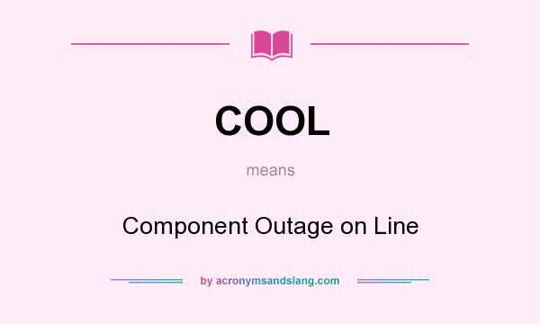 What does COOL mean? It stands for Component Outage on Line