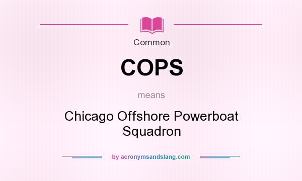 What does COPS mean? It stands for Chicago Offshore Powerboat Squadron