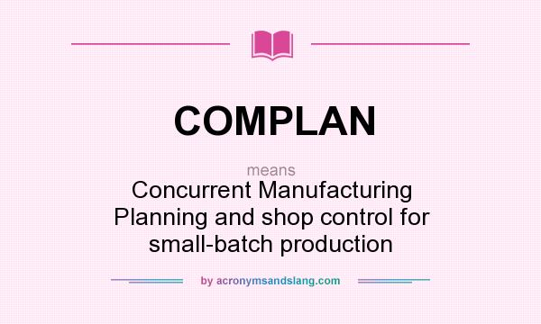 What does COMPLAN mean? It stands for Concurrent Manufacturing Planning and shop control for small-batch production