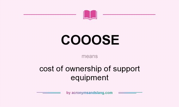 What does COOOSE mean? It stands for cost of ownership of support equipment