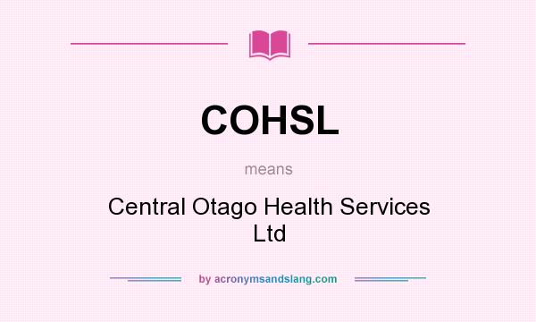 What does COHSL mean? It stands for Central Otago Health Services Ltd